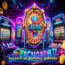 berserk of gluttony dublado